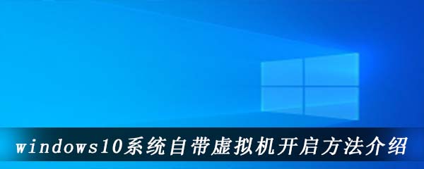 windows10系统自带虚拟机开启方法介绍