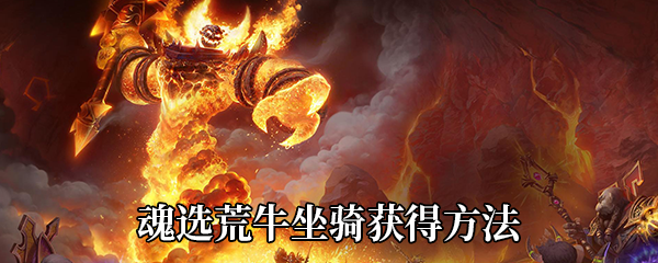 《魔兽世界》9.0魂选荒牛坐骑获得方法