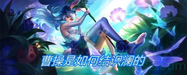 曹操是如何结识澜的