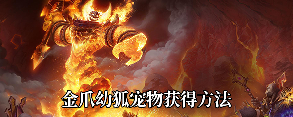 《魔兽世界》9.0金爪幼狐宠物获得方法