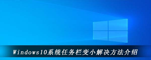 Windows10系统任务栏变小解决方法介绍