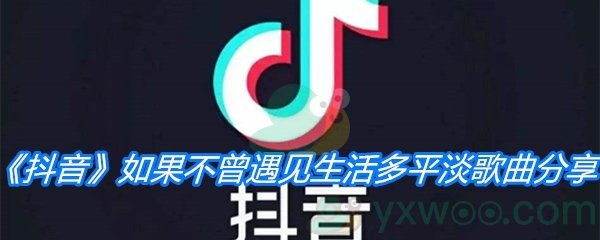 《抖音》如果不曾遇见生活多平淡歌曲分享