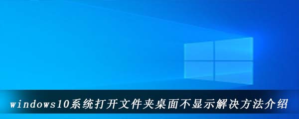 windows10系统打开文件夹桌面不显示解决方法介绍