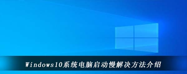 Windows10系统电脑启动慢解决方法介绍