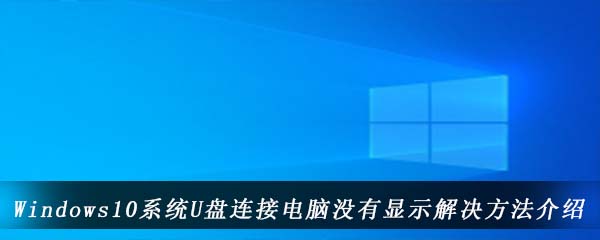 Windows10系统U盘连接电脑没有显示解决方法介绍