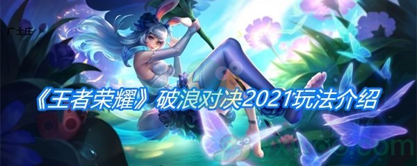《王者荣耀》破浪对决2021玩法介绍