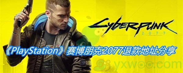 《PlayStation》赛博朋克2077退款地址分享