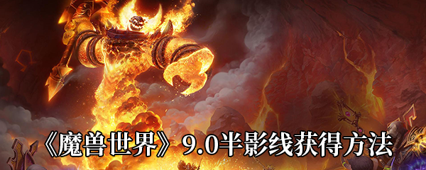 《魔兽世界》9.0半影线获得方法