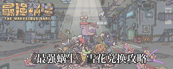《最强蜗牛》雪花兑换攻略