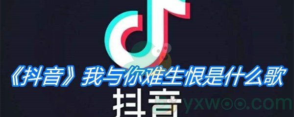 《抖音》我与你难生恨是什么歌