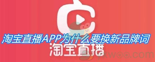 淘宝直播APP为什么要换新品牌词