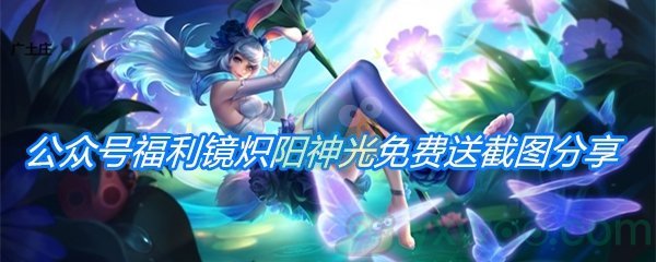 《王者荣耀》公众号福利镜炽阳神光免费送截图分享