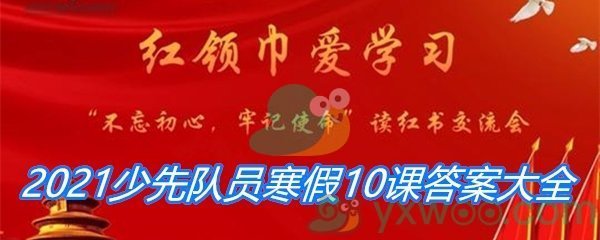 2021少先队员寒假10课答案大全