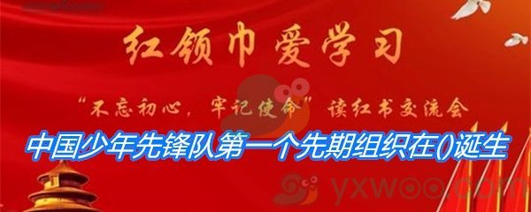 中国少年先锋队第一个先期组织在()诞生