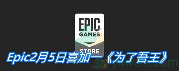 Epic2月5日喜加一《为了吾王》免费领取地址