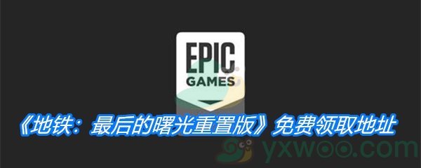 Epic2月5日喜加一《地铁：最后的曙光重置版》免费领取地址