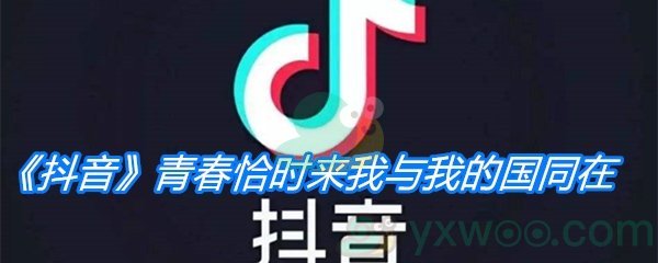 《抖音》青春恰时来我与我的国同在是什么歌