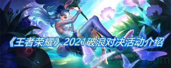 《王者荣耀》2021破浪对决限时玩法活动介绍