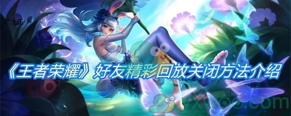 《王者荣耀》好友精彩回放关闭方法介绍