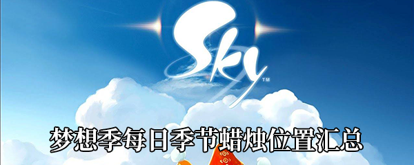 《Sky光遇》梦想季每日季节蜡烛位置汇总