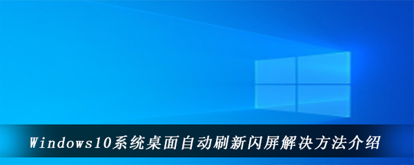 Windows10系统桌面自动刷新闪屏解决方法介绍