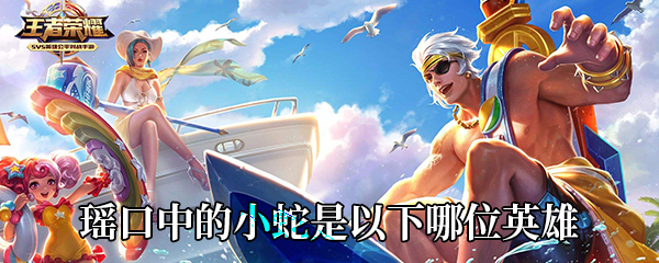 《王者荣耀》瑶口中的小蛇是以下哪位英雄