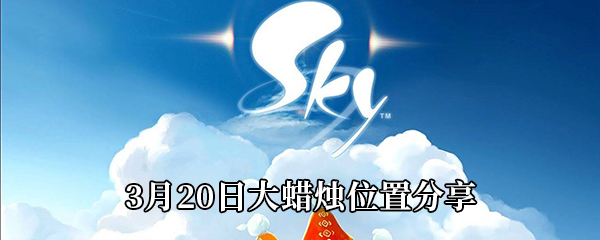 《Sky光遇》3月20日大蜡烛位置分享