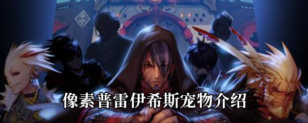 《DNF》像素普雷伊希斯宠物介绍