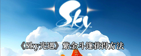 《Sky光遇》紫金斗篷获得方法