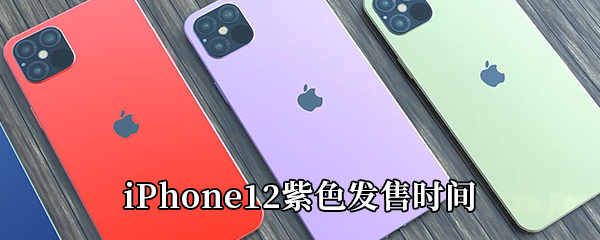 iPhone12紫色发售时间
