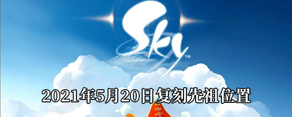 《Sky光遇》2021年5月20日复刻先祖位置