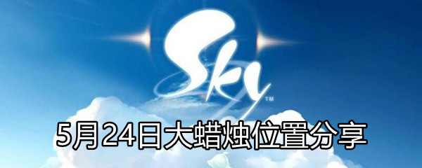 《Sky光遇》5月24日大蜡烛位置分享