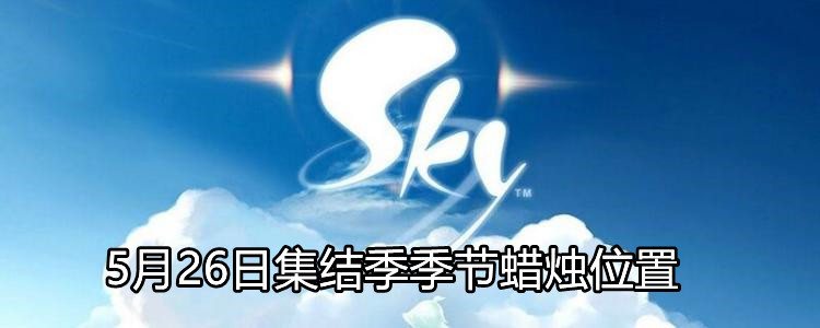 《Sky光遇》5月26日集结季季节蜡烛位置