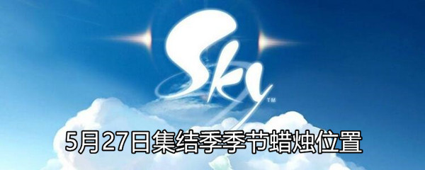 《Sky光遇》5月27日集结季季节蜡烛位置