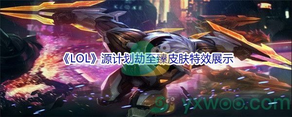 《LOL》源计划劫至臻皮肤特效展示