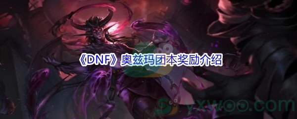 《DNF》奥兹玛团本奖励介绍