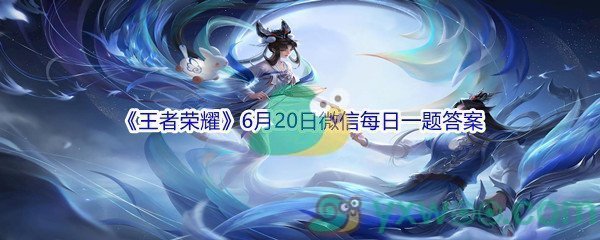 2021《王者荣耀》6月20日微信每日一题答案