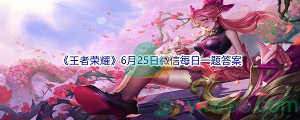 2021《王者荣耀》6月25日微信每日一题答案