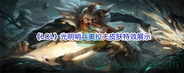 《LOL》光明哨兵奥拉夫皮肤特效展示