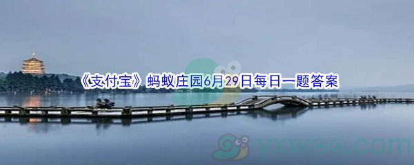 2021《支付宝》蚂蚁庄园6月29日每日一题答案（2）