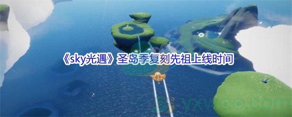 《sky光遇》圣岛季复刻先祖上线时间介绍