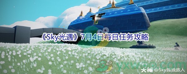 2021《Sky光遇》7月4日每日任务攻略