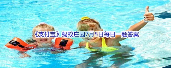 2021《支付宝》蚂蚁庄园7月5日每日一题答案