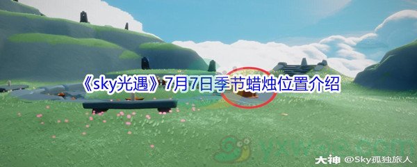 2021《sky光遇》7月7日季节蜡烛位置介绍