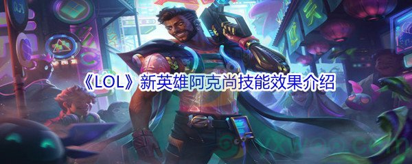 《LOL》新英雄阿克尚技能效果介绍