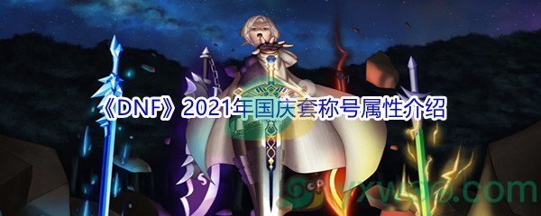 《DNF》2021年国庆套称号属性介绍