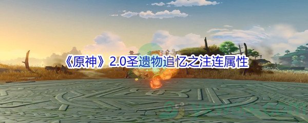《原神》2.0圣遗物追忆之注连属性介绍