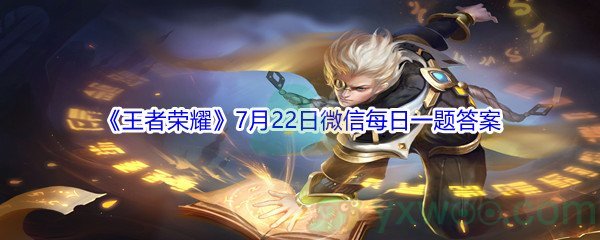 2021《王者荣耀》7月22日微信每日一题答案