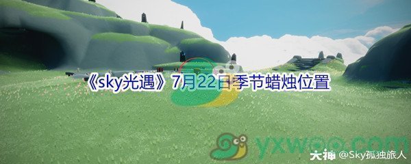 2021《sky光遇》7月22日季节蜡烛位置介绍