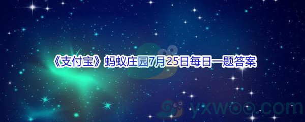 2021《支付宝》蚂蚁庄园7月25日每日一题答案